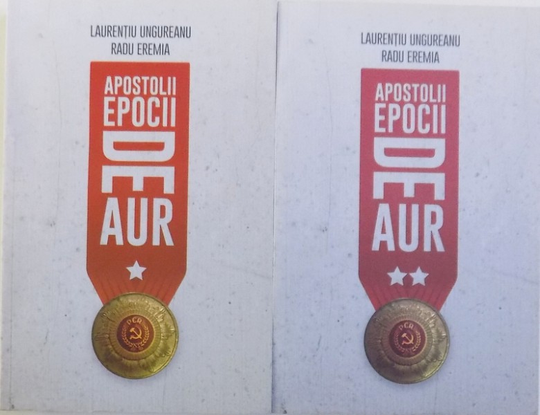 APOSTOLII EPOCII DE AUR , VOL, I - II de LAURENTIU UNGUREANU si RADU EREMIA , 2016