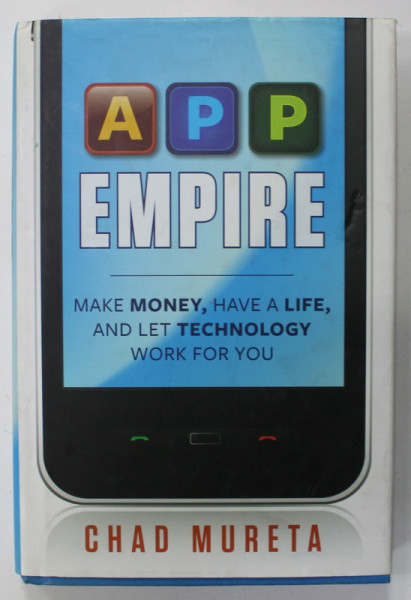 APP EMPIRE , MAKE MONEY , HAVE A LIFE , AND LET TECHNOLOGY WORK FOR YOU by CHAD MURETA , 2012