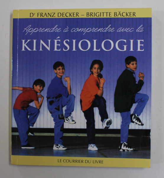 APPRENDRE A COMPRENDRE AVEC LA KINESIOLOGIE par FRANZ DECKER et BRIGITTE BACKER , 1997