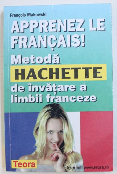 APPRENEZ LE FRANCAIS! METODA HACHETTE DE INVATARE A LIMBII FRANCEZE de FRANCOIS MAKOWSKI , 2003