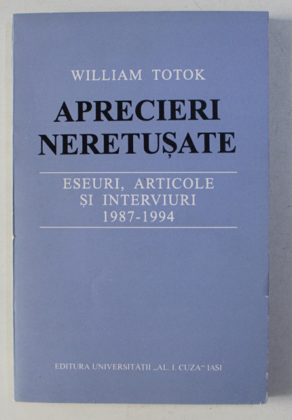 APRECIERI NERETUSATE - ESEURI , ARTICOLE SI INTERVIURI 1987 - 1994 de WILLIAM TOTOK , 1995
