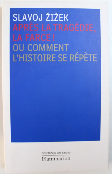 APRES LA TRAGEDIE , LA FARCE !  OU COMMENT L ' HISTOIRE SE REPETE par SLAVOJ ZIZEK , 2010