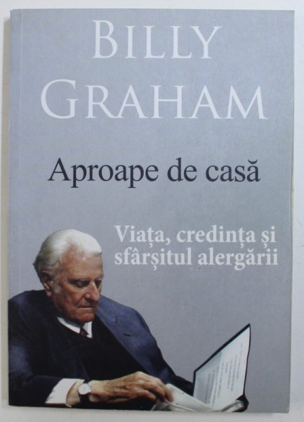 APROAPE DE CASA, VIATA, CREDINTA SI SFARSITUL ALERGARII de BILLY GRAHAM , 2011