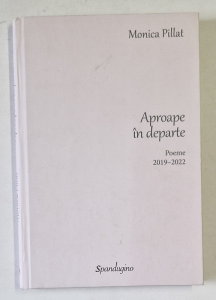 APROAPE IN DEPARTE - POEME 2019- 2022 de MONICA PILLAT , 2022
