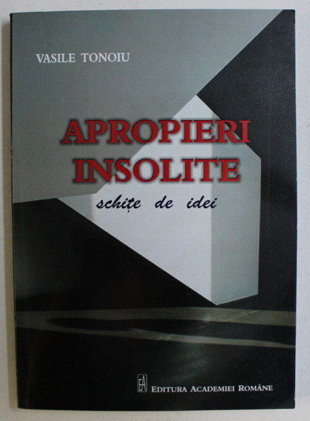 APROPIERI INSOLITE - SCHITE DE IDEI de VASILE TONOIU , 2012