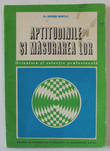 APTITUDINILE SI MASURAREA LOR de Dr.GEORGE BONTILA , ORIENTARE SI SELECTIE PROFESIONALA , 1971