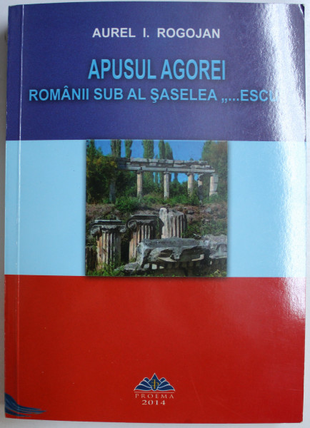 APUSUL AGOREI , ROMANII SUB AL SASELEA ...ESCU de AUREL I. ROGOJAN , 2014