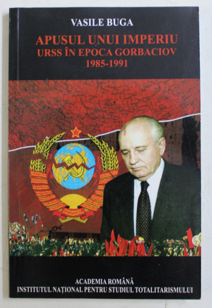 APUSUL UNUI IMPERIU URSS IN EPOCA GORBACIOV 1985 - 1991 de VASILE BUGA , 2007