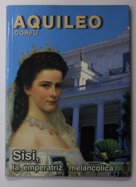 AQUILEO - CORFU - SISI , LA EMPERATRIZ MELANCOLICA , GUIA DEL AQUILEO , ANII  '' 90