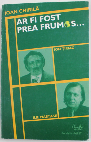 AR FI FOST PREA FRUMOS de IOAN CHIRILA , EDITIA A II A , 2002