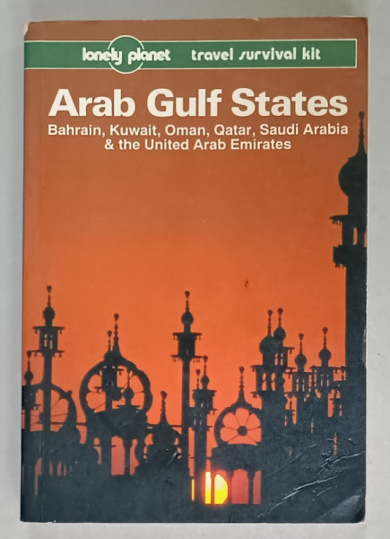ARAB GULF STATES , BAHRAIN , KUWAIT , OMAN , QATAR , SAUDI ARABIA and THE UNITED ARAB EMIRATES , LONELY PLANET GUIDE , 1993