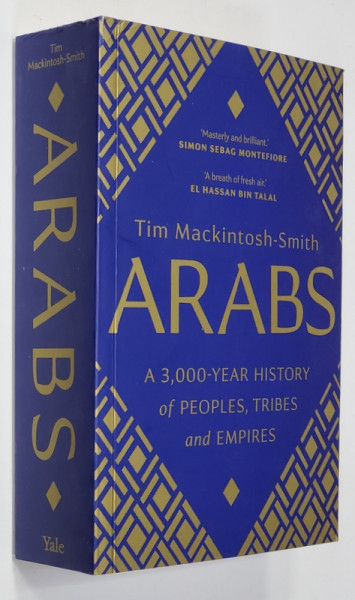 ARABS A 3000 - YEAR HISTORY OF PEOPLES , TRIBES AND EMPIRES by TIM MACKINTOSH - SMITH , 2019