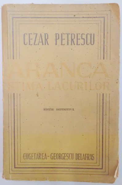 ARANCA , STIMA LACURILOR de CEZAR PETRESCU , EDITIE  DEFINITIVA , 1943