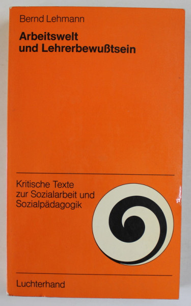ARBEITSWELT UND LEHRERWUSTSEIN ( LUMEA MUNCII SI CONSTIINTA PROFESORULUI ) von BERND LEHMANN , TEXT IN LB. GERMANA , 1974