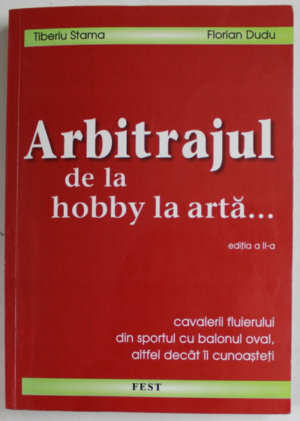 ARBITRAJUL DE LA HOBBY LA ARTA ...de TIBERIU STAMA si FLORIAN DUDU , 2010, DEDICATIE *