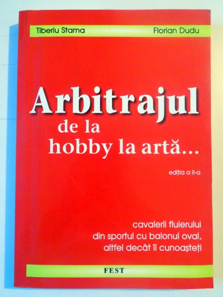 ARBITRAJUL DE LA HOBBY LA ARTA...de TIBERIU STAMA , FLORIAN DUDU , EDITIA A II A REVAZUTA SI COMPLETATA , 2010