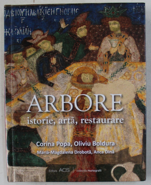 ARBORE - ISTORIE , ARTA , RESTAURARE de CORINA POPA , OLIVIU BOLDURA , 2016