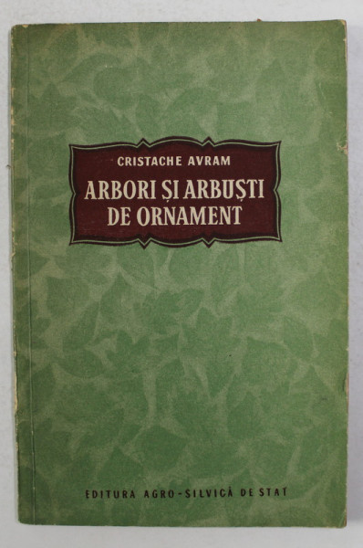 ARBORI SI ARBUSTI DE ORNAMENT de CHRISTACHE AVRAM , 1955