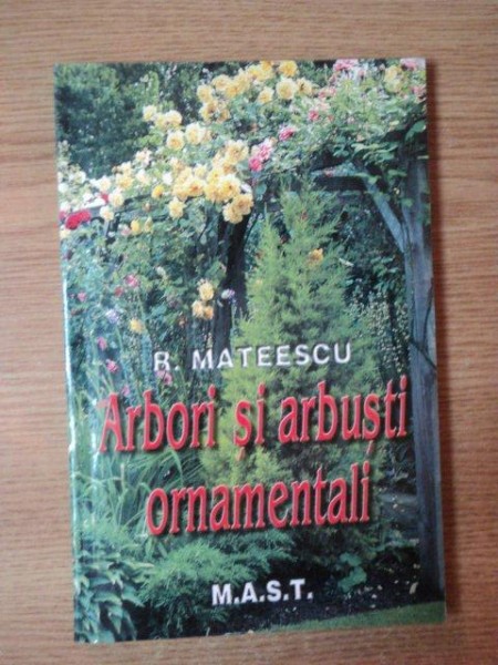 ARBORI SI ARBUSTI ORNAMENTALI de R. MATEESCU