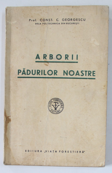 ARBORII PADURILOR NOASTRE de PROF. CONST. C. GEORGESCU , EDITIE INTERBELICA