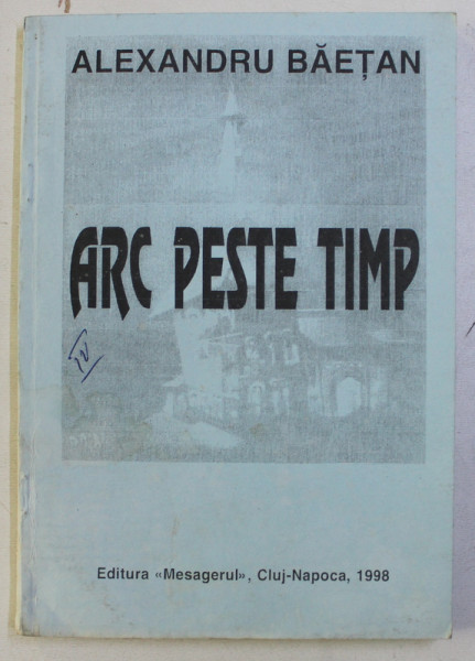 ARC PESTE TIMP de ALEXANDRU BAETAN - REMEMORARI , POEME , EPIGRAME , 1998