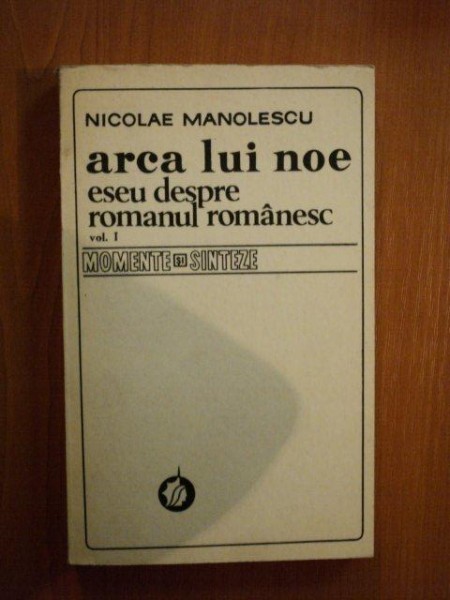 ARCA LUI NOE. ESEU DESPRE ROMANUL ROMANESC. VOLUMUL 1 de NICOLAE MANOLESCU  1980