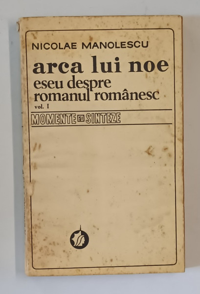 ARCA LUI NOE , ESEU DESPRE ROMANUL ROMANESC , VOLUMUL I de NICOLAE MANOLESCU , 1980 *PREZINTA PETE