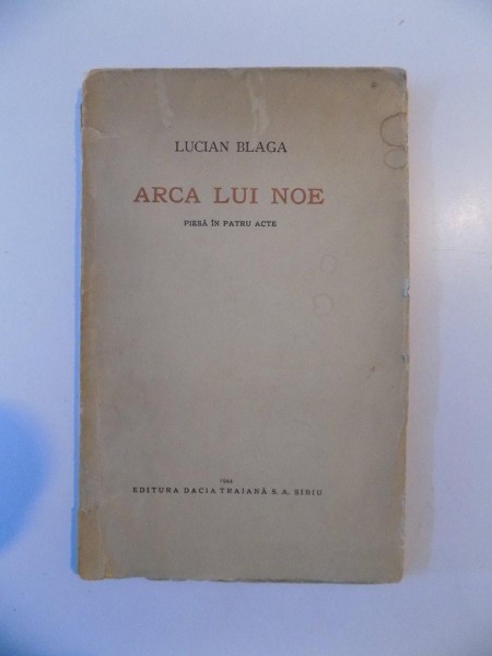ARCA LUI NOE. PIESA IN PATRU ACTE de LUCIAN BLAGA, EDITIA I, CONTINE DEDICATIA AUTORULUI  1944