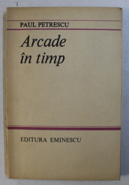 ARCADE IN TIMP de PAUL PETRESCU , 1983 DEDICATIE*