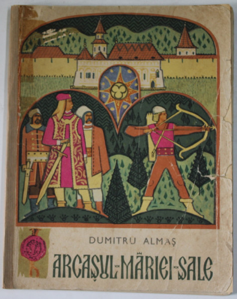 ARCASUL MARIEI SALE de DUMITRU ALMAS , ILUSTRATII de RODICA POPESCU VASILESCU , 1968 , PREZINTA URME DE UZURA
