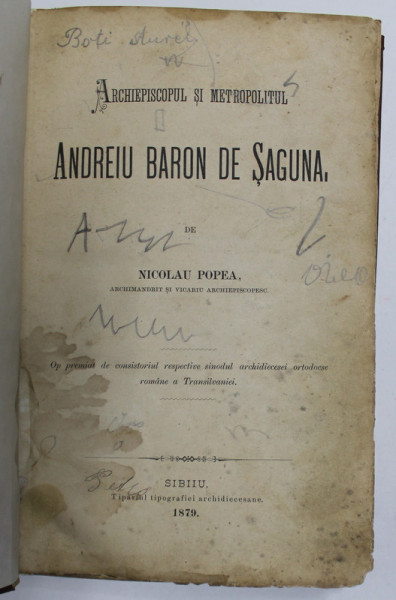 ARCHIEPISCOPUL SI METROPOLITUL ANDREIU BARON DE SAGUNA de NICOLAU POPEA , 1879 , PREZINTA PETE , URME DE UZURA SI INSEMNARI CU CREIONUL *, COPERTA REFACUTA