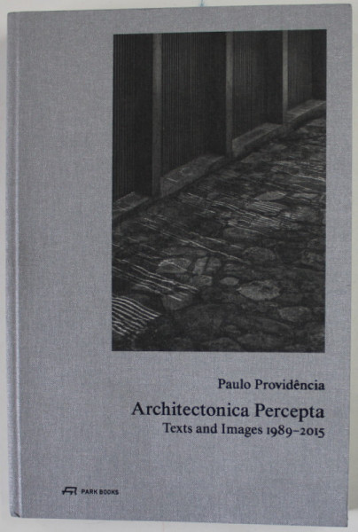 ARCHITECTONICA PERCEPTA , TEXTS AND IMAGES 1989 - 2015 by PAULO PROVIDENCIA , 2016