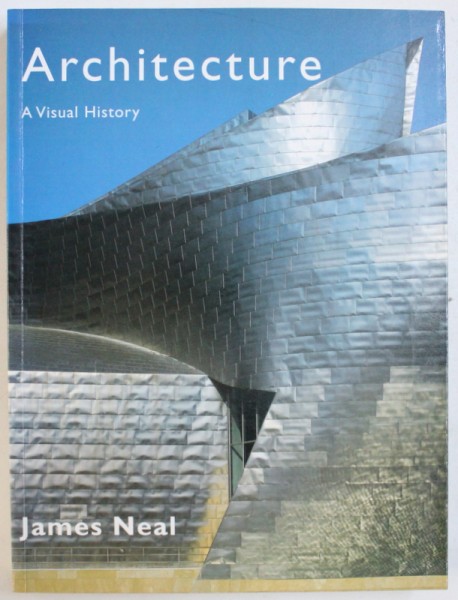 ARCHITECTURE, A VISUAL HISTORY by JAMES NEAL , 1999