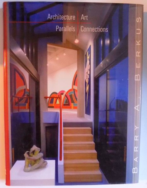 ARCHITECTURE - ART -PARALLELS -CONNECTIONS by BARRY A. BERKUS , 2000