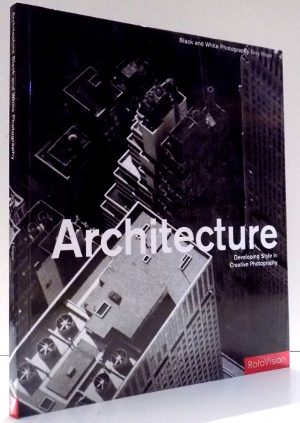 ARCHITECTURE, DEVELOPING STYLE IN CREATIVE PHOTOGRAPHY, BLACK AND WHITE PHOTOGRAPHY by TERRY HOPE , 2001