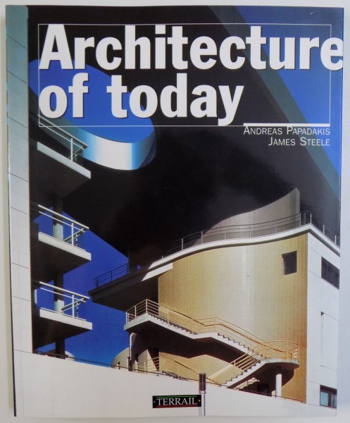 ARCHITECTURE OF TODAY by ANDREAS PAPADAKIS and JAMES STEELE , 1991