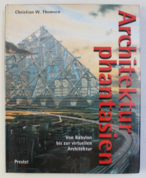 ARCHITEKTUR PHANTASIEN - VON BABYLON BIS ZUR VIRTUELLEN ARCHITEKTUR von CHRISTIAN W. THOMSEN , 1994