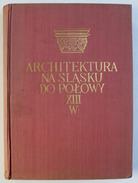ARCHITEKTURA NA SLASKU DO POLOWY XIII WIEKU - ZYGMUNT SWIECHOWSKI , 1955