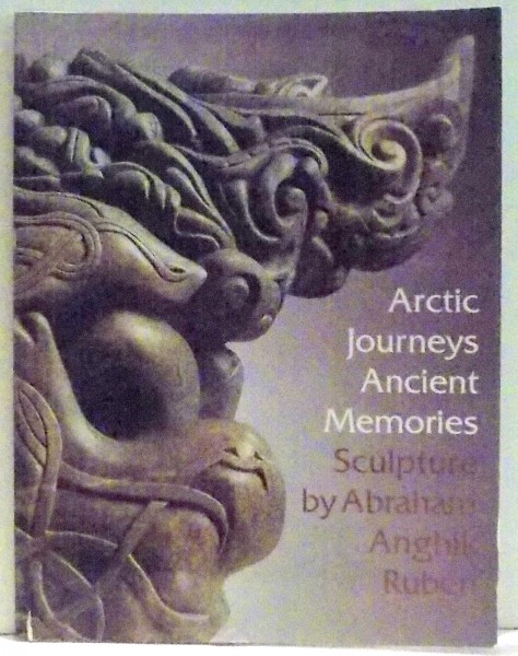 ARCTIC JOURNEYS ANCIENT MEMORIES , SCULPTURE de ABRAHAM ANGHIK RUBEN , 2012