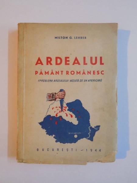 ARDEALUL PAMANT ROMANESC (PROBLEMA ARDEALULUI VAZUTA DE UN AMERICAN) de MILTON G. LEHRER , 1944