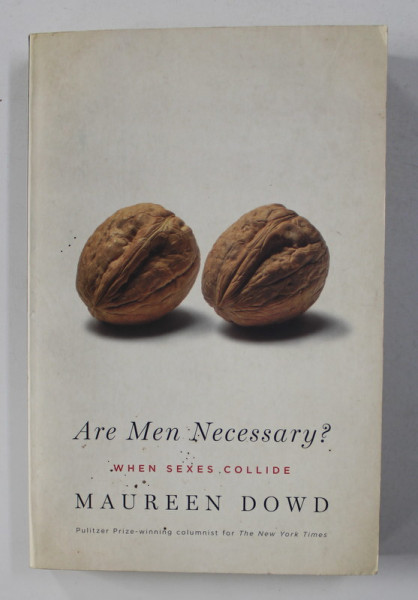 ARE MEN NECESSARY ? WHEN SEXES COLLIDE by MAUREEN DOWD , 2005