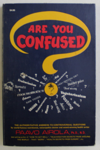 ARE YOU CONFUSED , DE - CONFUNSION BOOK ON NUTRITION & HEALTH , WITH THE LASTEST SCIENTIFIC RESEARCH AND AUTHORITATIVE ANSWERS TO THE MOST CONTROVERSIAL QUESTIONS by PAAVO O. AIROLA , 1971