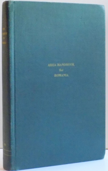 AREA HANDBOOK FOR ROMANIA , DE EUGENE K. KEEFE , DONALD W. BERNIER , LYLE E. BRENNEMAN , WILLIAM GILOANE , JAMES M. MOORE , NEDA A. WALPOLE , 1972