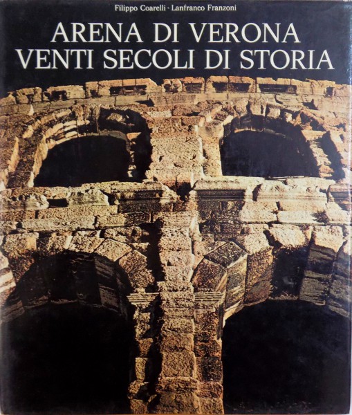 ARENA DI VERONA VENTI SECOLI DI STORIA de FILIPPO COARELLI  - LANFRANCO FRANZONI , 1972