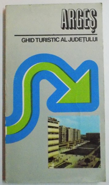 ARGES , GHID TURISTIC AL JUDETULUI de TEODOR MAVRODIN...GRIGORE CONSTANTINESCU , 1978