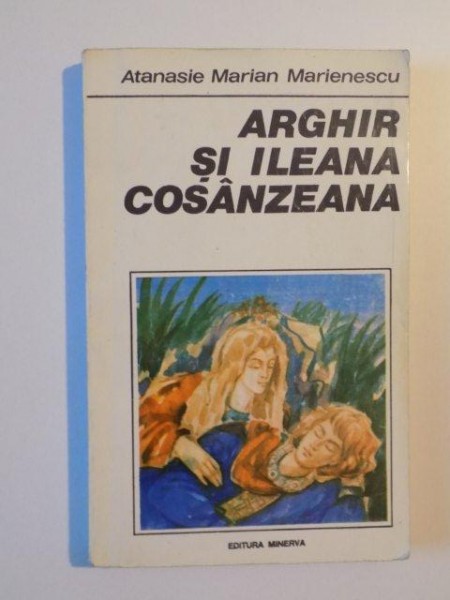 ARGHIR SI ILEANA COSANZEANA de ATANASIE MARIAN MARINESCU , BUCURESTI 1994