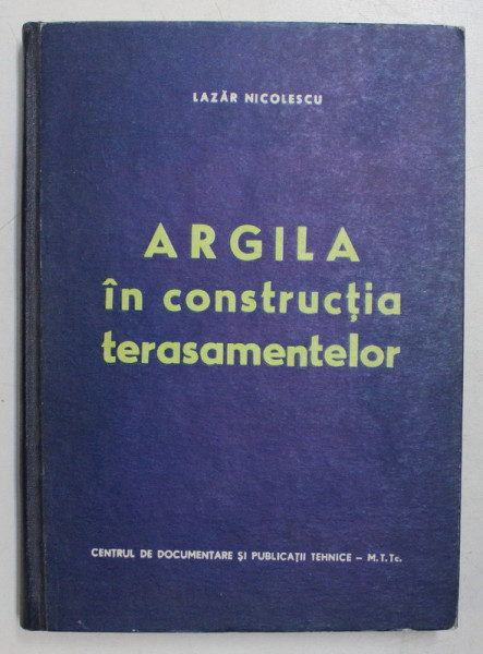 ARGILA IN CONSTRUCTIA TERASAMENTELOR de LAZAR NICOLESCU , 1974, DEDICATIE*