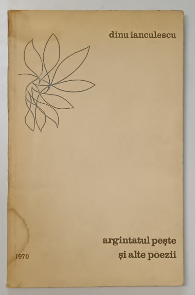 ARGINTATUL PESTE SI ALTE POEZII de DINU IANCULESCU , 1970 , DEDICATIE*