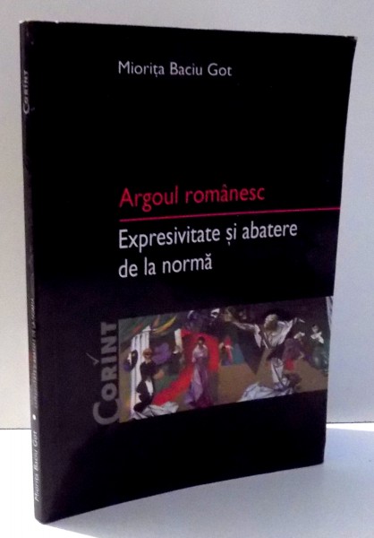 ARGOUL ROMANESC , EXPRESIVITATE SI ABATERE DE LA NORMA de MIORITA BACIU GOT , 2008