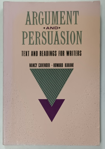 ARGUMENT AND PERSUASION  , TEXT AND READINGS FOR WRITERS by NANCY CAVENDER and HOWARD  KAHANE , 1989